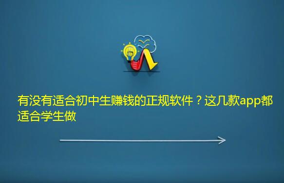 有没有适合初中生赚钱的正规软件？这几款app都适合学生做